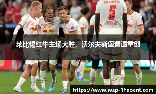 莱比锡红牛主场大胜，沃尔夫斯堡遭遇重创