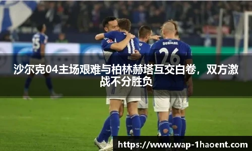 沙尔克04主场艰难与柏林赫塔互交白卷，双方激战不分胜负