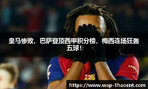 皇马惨败，巴萨登顶西甲积分榜，梅西连场狂轰五球！