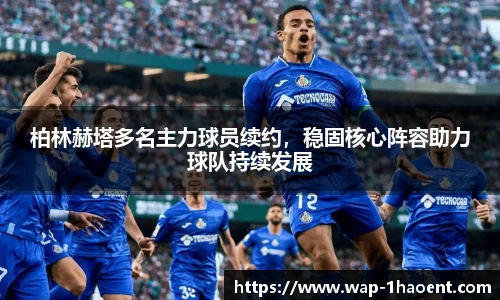 柏林赫塔多名主力球员续约，稳固核心阵容助力球队持续发展