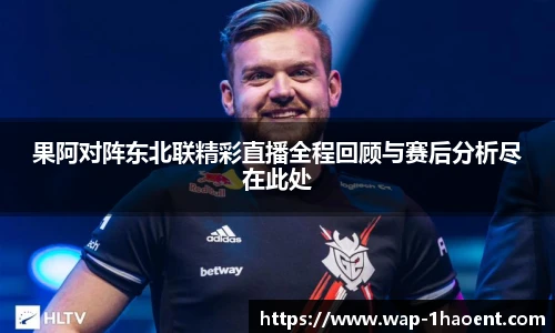 果阿对阵东北联精彩直播全程回顾与赛后分析尽在此处